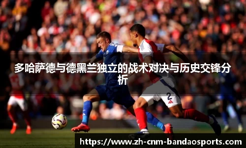 多哈萨德与德黑兰独立的战术对决与历史交锋分析